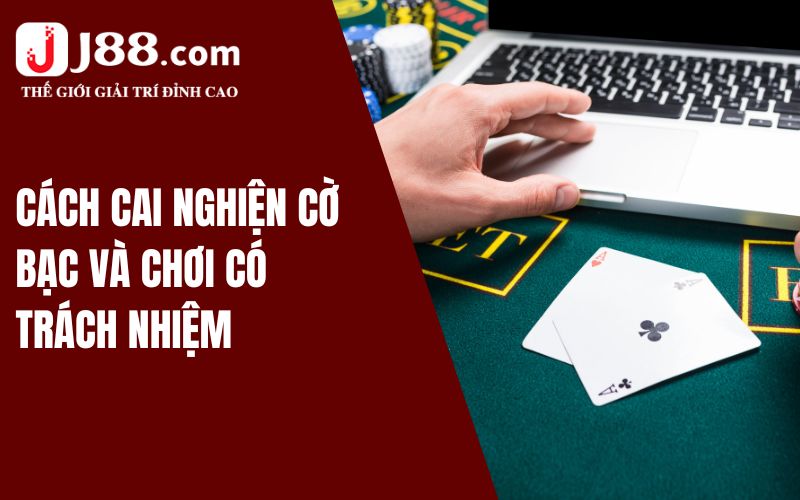 Gợi Ý Cách Chơi Cờ Bạc Có Trách Nhiệm Mới Nhất Tại J88 3 Cách cai nghiện cờ bạc và chơi có trách nhiệm tại nhà cái