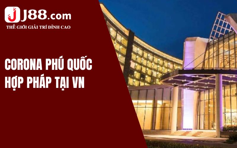 Top Casino Hợp Pháp: Khám Phá Casino Uy Tín Tại Việt Nam 1 Corona Phú Quốc thuộc top Casino hợp pháp tại Việt Nam