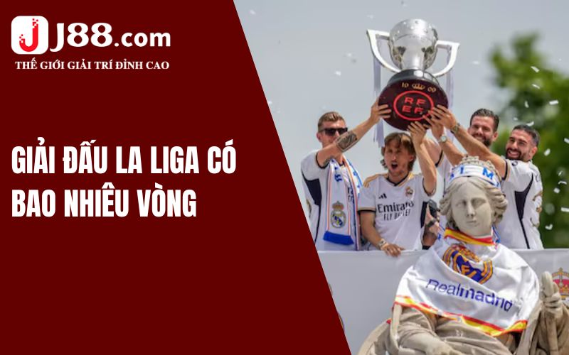 La Liga Có Bao Nhiêu Vòng Đấu? Khám Phá Giải Đấu Cùng Nền Tảng J88 2 Giải đấu La-Liga có bao nhiêu vòng