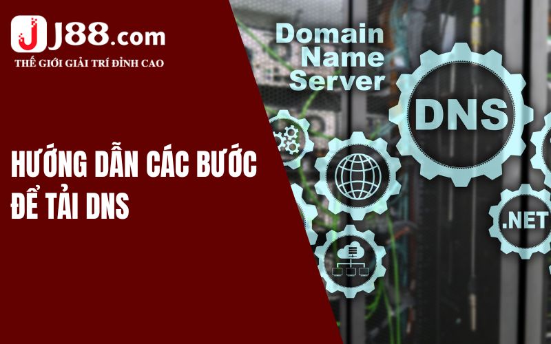 Hướng Dẫn Tải DNS Để Truy Cập Nhà Cái J88 Nhanh Chóng 2 Hướng dẫn các bước tải DNS