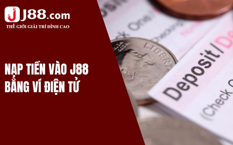 Hướng Dẫn Nạp Tiền J88 - Nhanh Chóng Tiện Lợi 2 Nạp tiền J88 tiện lợi qua ví điện tử