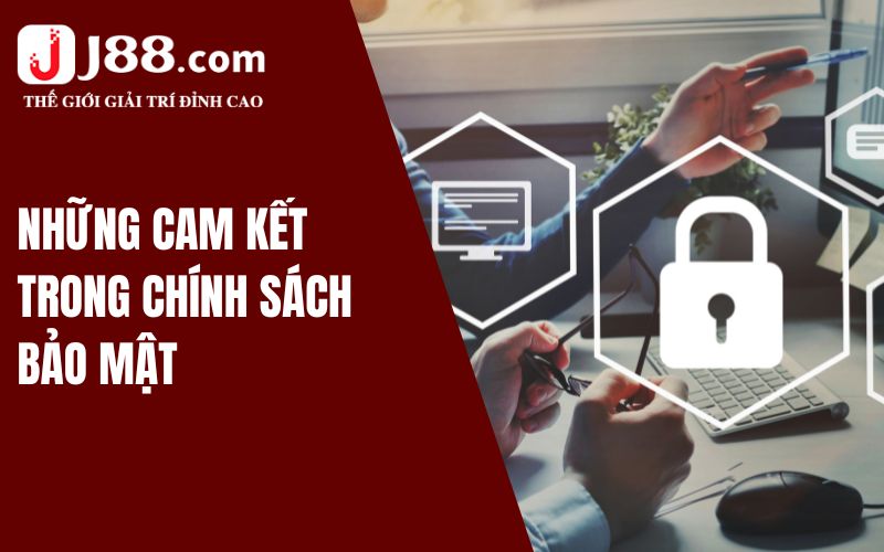 Chính Sách Bảo Mật - Thông Tin Quan Trọng Cần Phải Nắm 3 Những cam kết trong chính sách