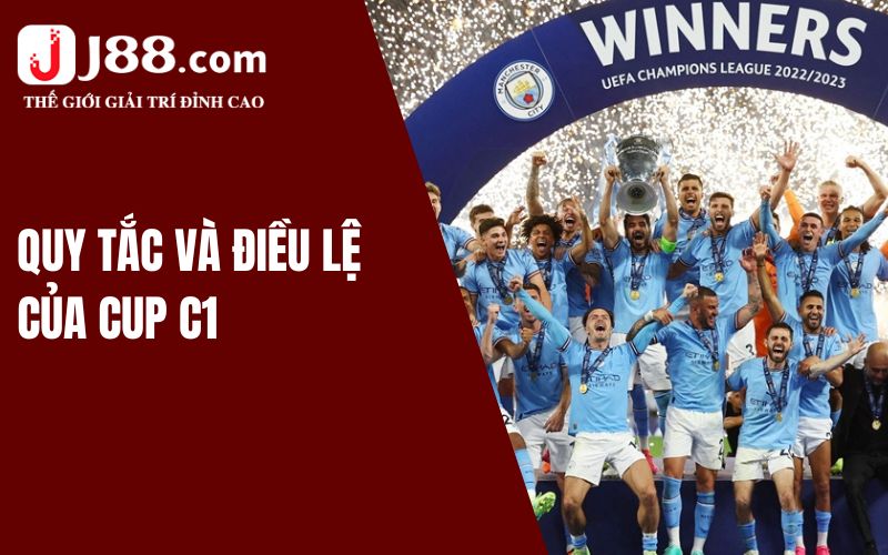 Cúp C1 Là Gì? Tìm Hiểu Giải Đấu Cùng Nền Tảng J88 2 Quy tắc và điều lệ của Cup C1