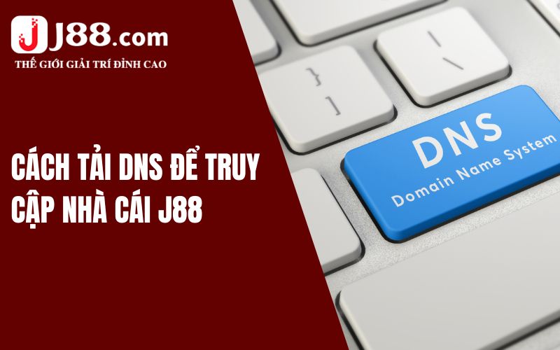 Hướng Dẫn Tải DNS Để Truy Cập Nhà Cái J88 Nhanh Chóng 1 Tải DNS để truy cập J88