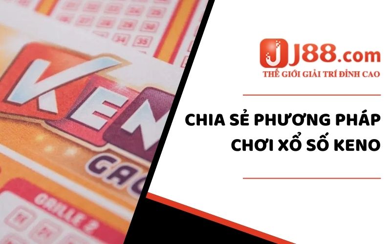 Xổ Số Keno J88 - Tìm Hiểu Nguồn Gốc Hướng Dẫn Chơi Dễ Thắng 2024 3 Chia sẻ phương pháp chơi xổ số Keno dễ thắng từ chuyên gia J88